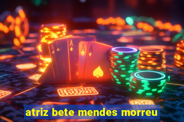 atriz bete mendes morreu